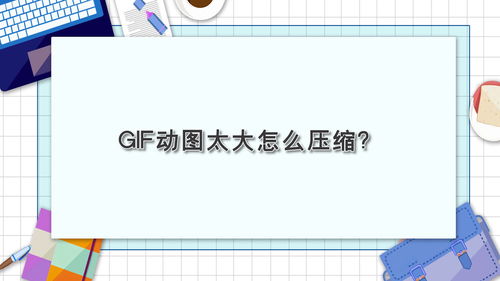 gif压缩(gif压缩后图变模糊怎么办) 20240502更新