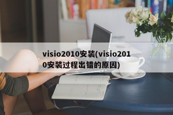 visio2010安装(visio2010安装过程出错的原因) 20240720更新