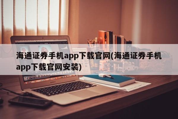 海通证券手机app下载官网(海通证券手机app下载官网安装) 20240722更新